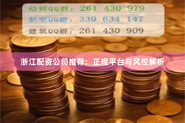 浙江配资公司推荐：正规平台与风控解析