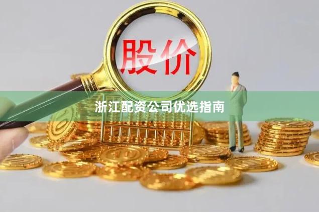 浙江配资公司优选指南